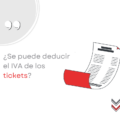 ¿Se puede deducir el IVA de los tickets?